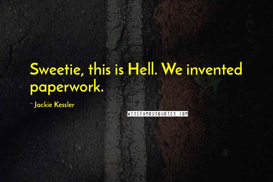 Jackie Kessler Quotes: Sweetie, this is Hell. We invented paperwork.