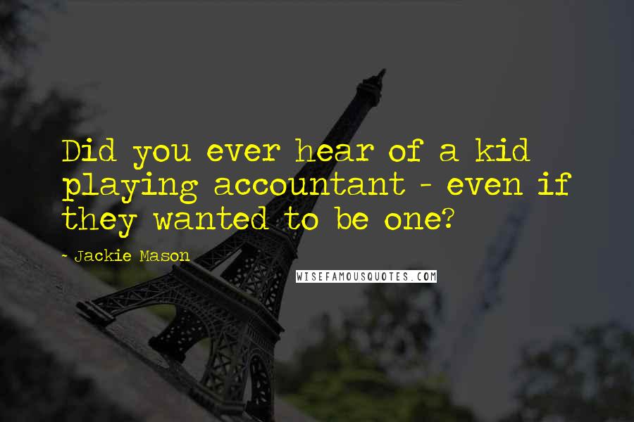 Jackie Mason Quotes: Did you ever hear of a kid playing accountant - even if they wanted to be one?