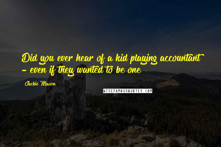 Jackie Mason Quotes: Did you ever hear of a kid playing accountant - even if they wanted to be one?