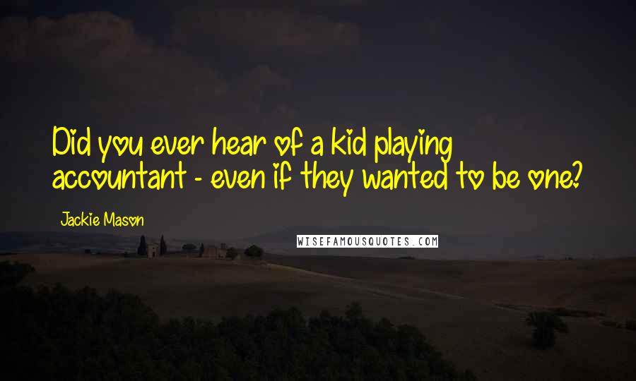 Jackie Mason Quotes: Did you ever hear of a kid playing accountant - even if they wanted to be one?