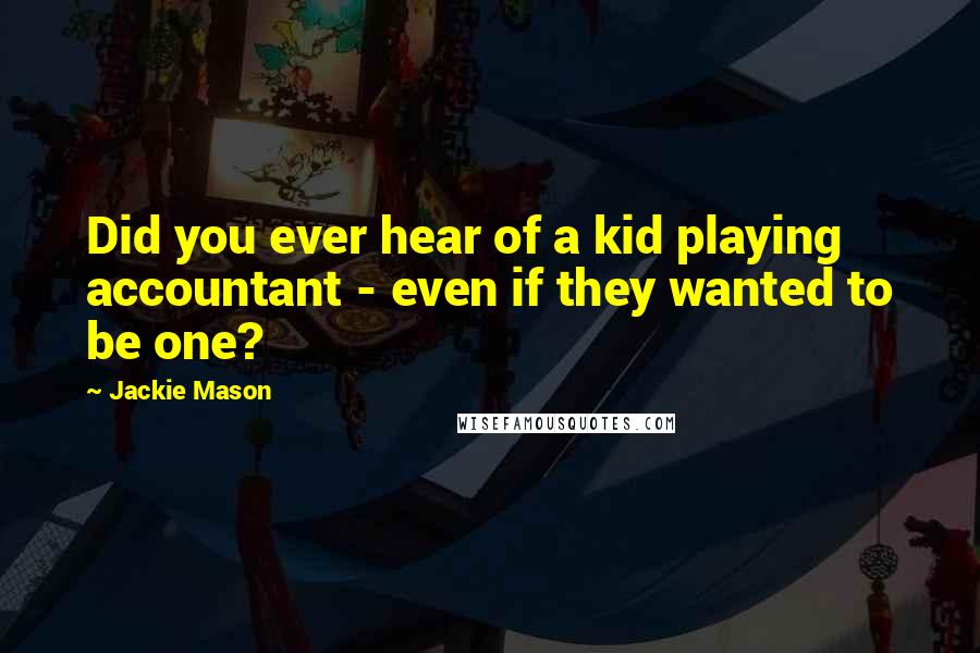 Jackie Mason Quotes: Did you ever hear of a kid playing accountant - even if they wanted to be one?