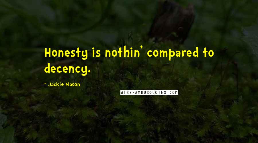 Jackie Mason Quotes: Honesty is nothin' compared to decency.