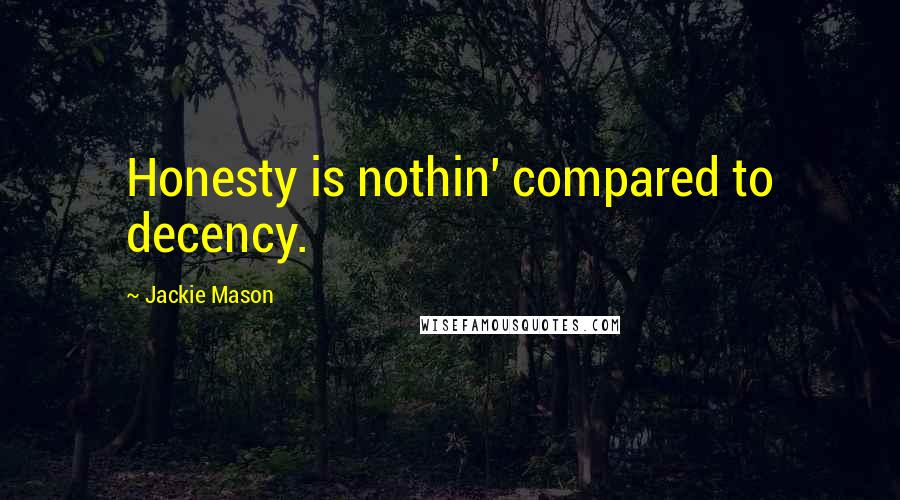 Jackie Mason Quotes: Honesty is nothin' compared to decency.