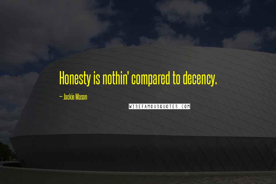 Jackie Mason Quotes: Honesty is nothin' compared to decency.