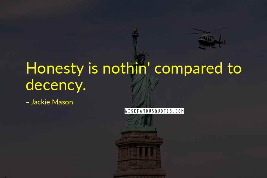 Jackie Mason Quotes: Honesty is nothin' compared to decency.