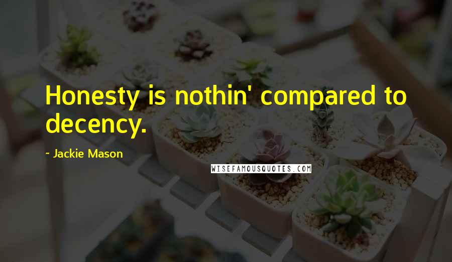 Jackie Mason Quotes: Honesty is nothin' compared to decency.