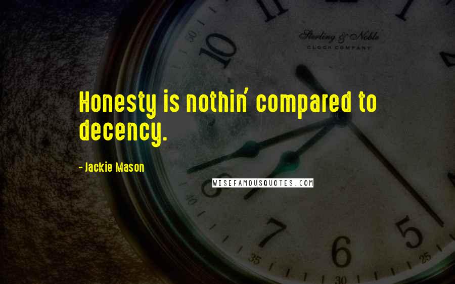 Jackie Mason Quotes: Honesty is nothin' compared to decency.