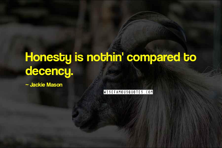 Jackie Mason Quotes: Honesty is nothin' compared to decency.