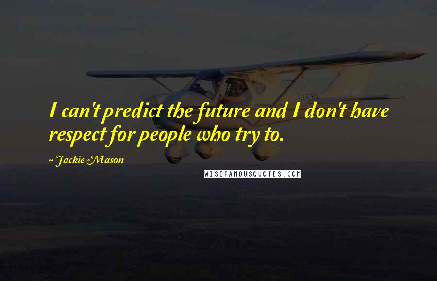 Jackie Mason Quotes: I can't predict the future and I don't have respect for people who try to.