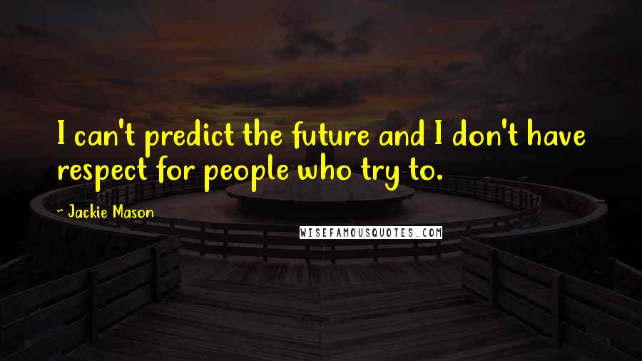 Jackie Mason Quotes: I can't predict the future and I don't have respect for people who try to.