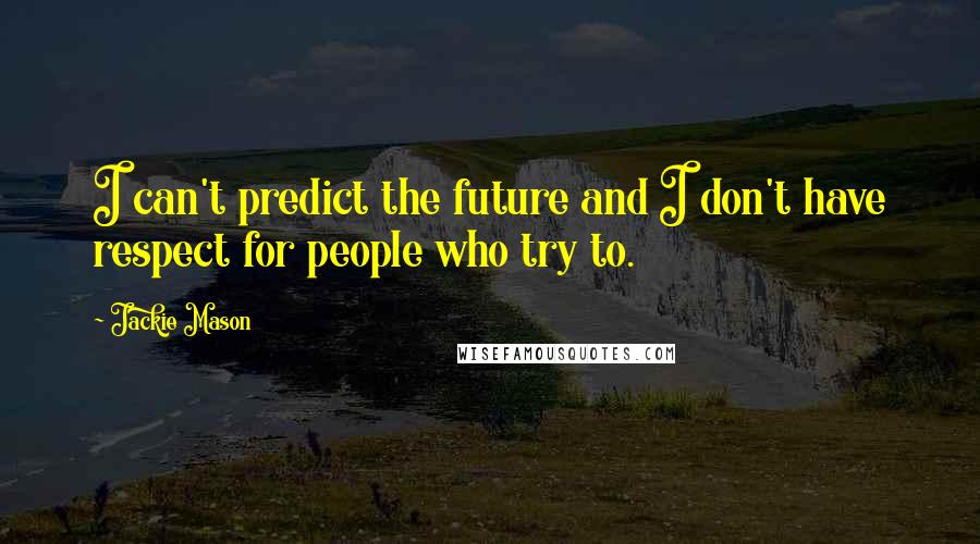 Jackie Mason Quotes: I can't predict the future and I don't have respect for people who try to.