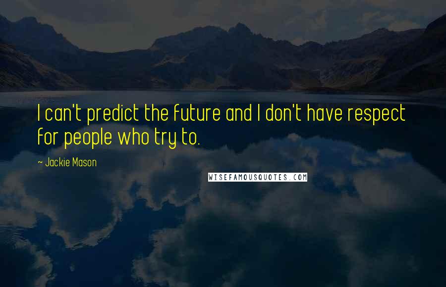 Jackie Mason Quotes: I can't predict the future and I don't have respect for people who try to.