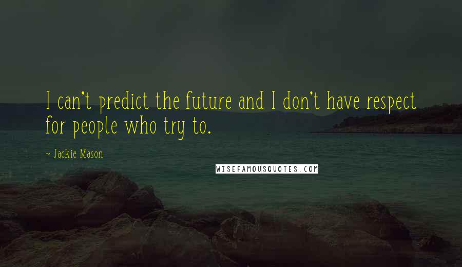 Jackie Mason Quotes: I can't predict the future and I don't have respect for people who try to.