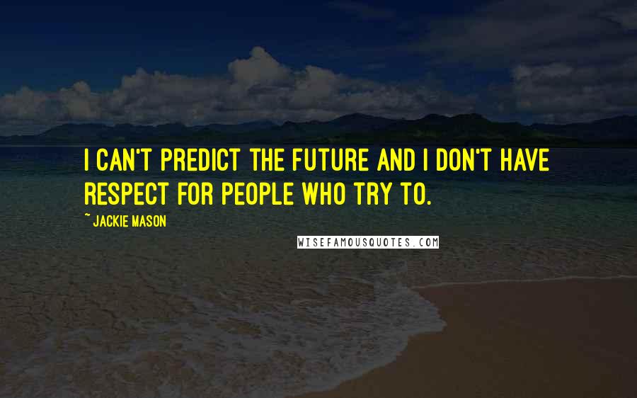 Jackie Mason Quotes: I can't predict the future and I don't have respect for people who try to.