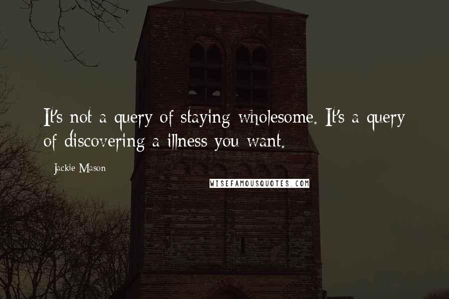 Jackie Mason Quotes: It's not a query of staying wholesome. It's a query of discovering a illness you want.