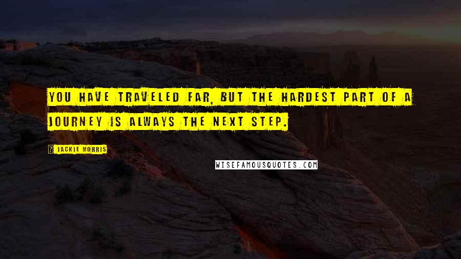 Jackie Morris Quotes: You have traveled far, but the hardest part of a journey is always the next step.