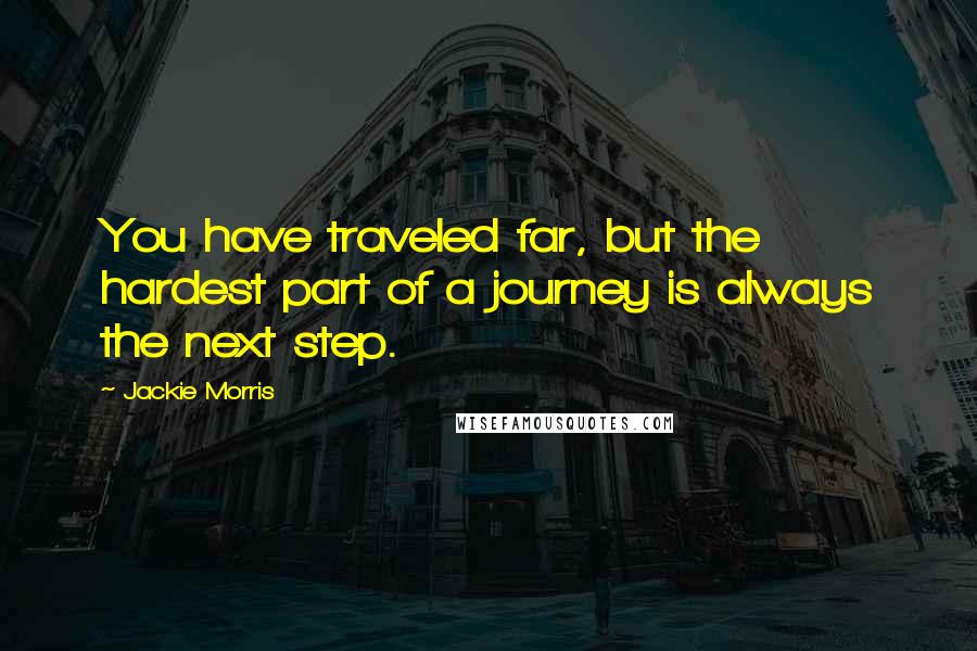 Jackie Morris Quotes: You have traveled far, but the hardest part of a journey is always the next step.