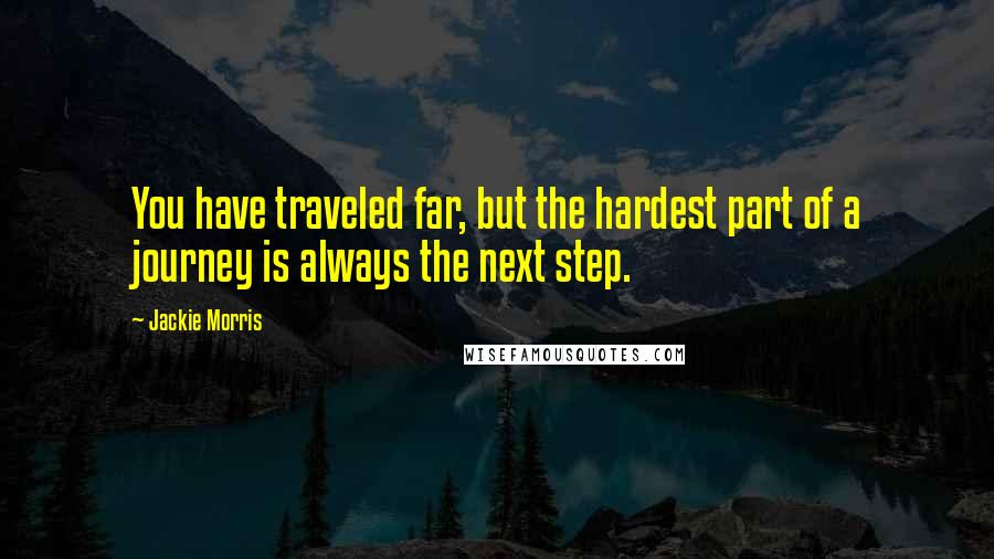 Jackie Morris Quotes: You have traveled far, but the hardest part of a journey is always the next step.