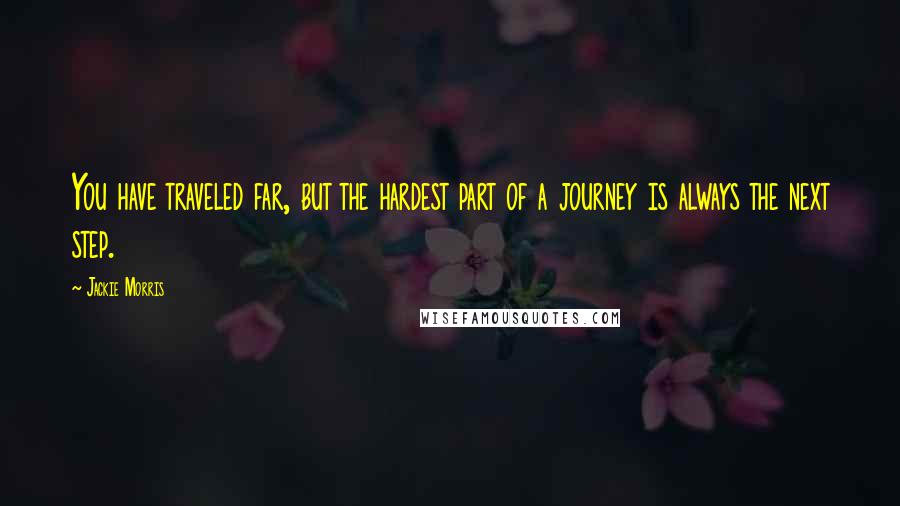 Jackie Morris Quotes: You have traveled far, but the hardest part of a journey is always the next step.