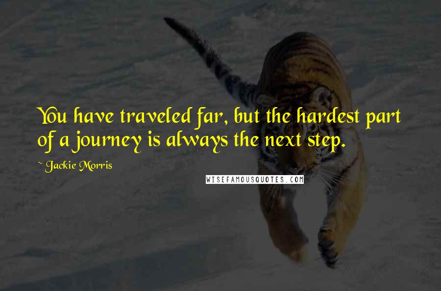 Jackie Morris Quotes: You have traveled far, but the hardest part of a journey is always the next step.