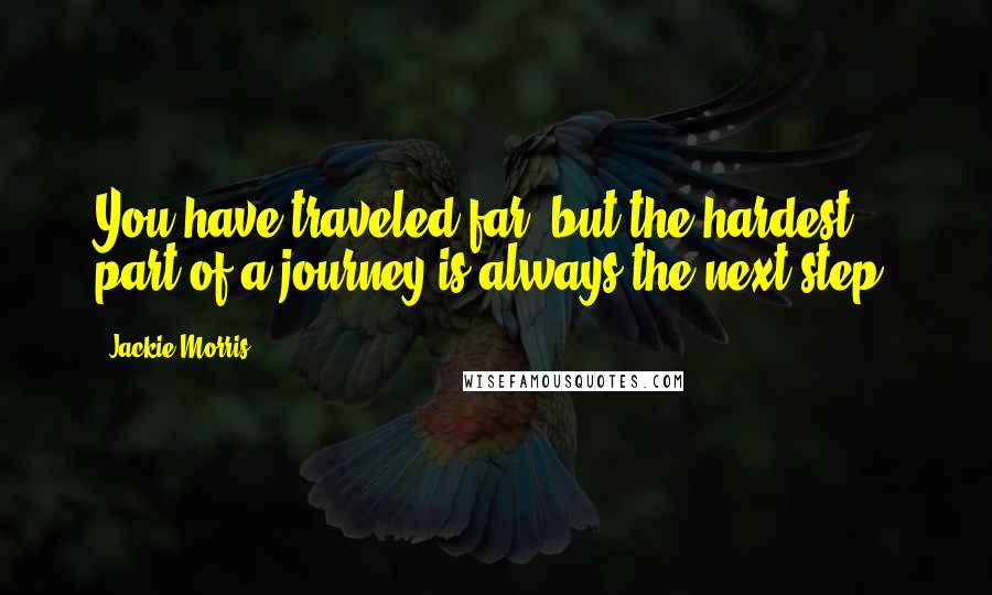 Jackie Morris Quotes: You have traveled far, but the hardest part of a journey is always the next step.