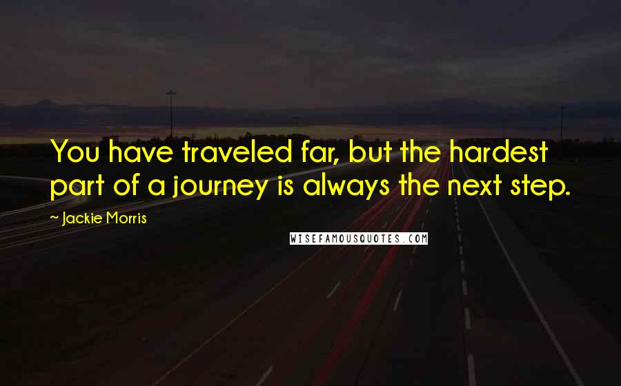 Jackie Morris Quotes: You have traveled far, but the hardest part of a journey is always the next step.