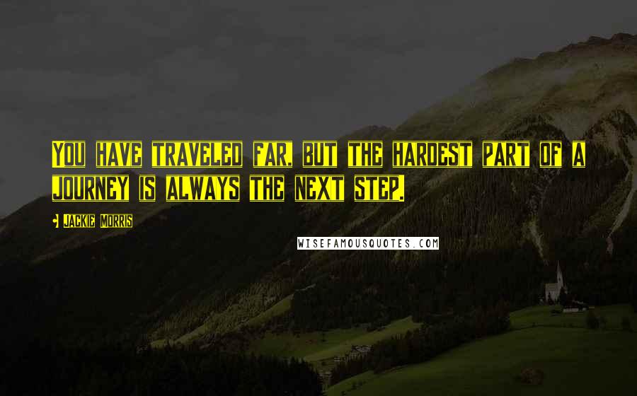 Jackie Morris Quotes: You have traveled far, but the hardest part of a journey is always the next step.