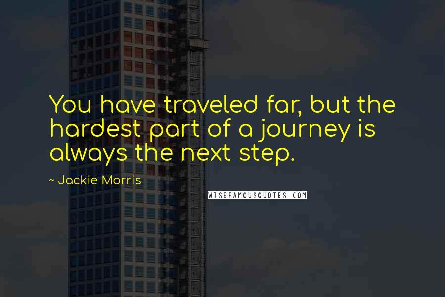 Jackie Morris Quotes: You have traveled far, but the hardest part of a journey is always the next step.