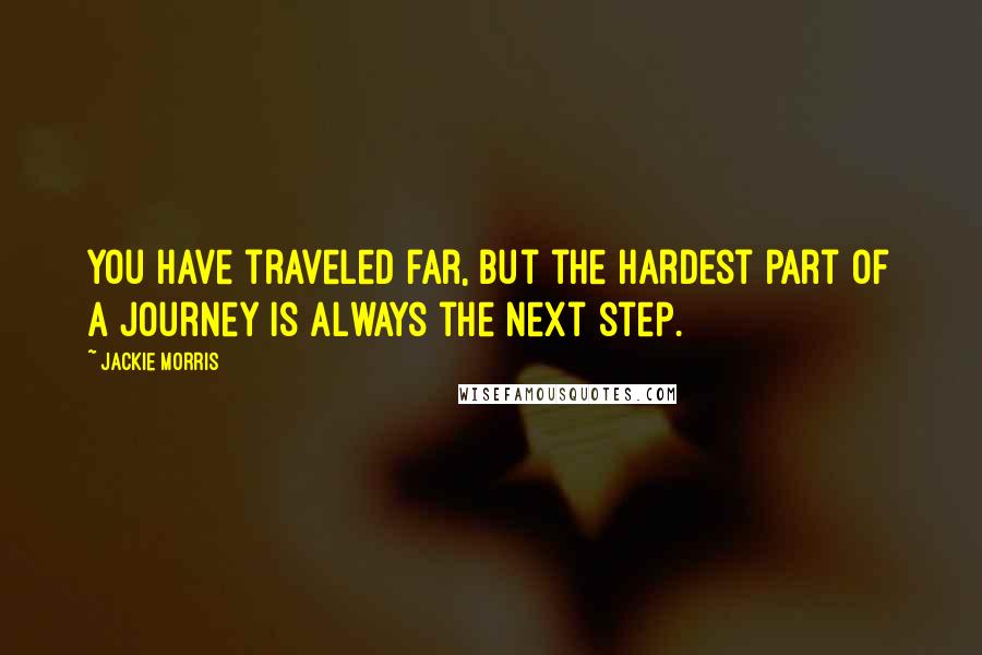 Jackie Morris Quotes: You have traveled far, but the hardest part of a journey is always the next step.