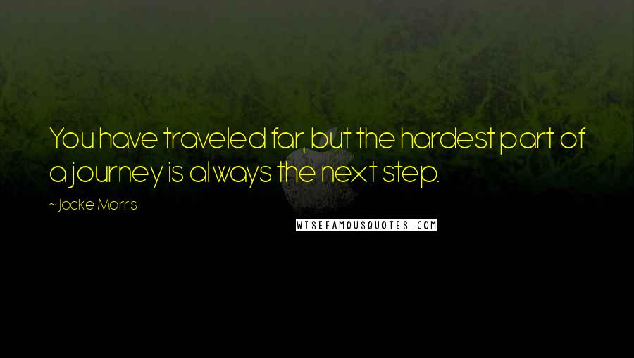 Jackie Morris Quotes: You have traveled far, but the hardest part of a journey is always the next step.