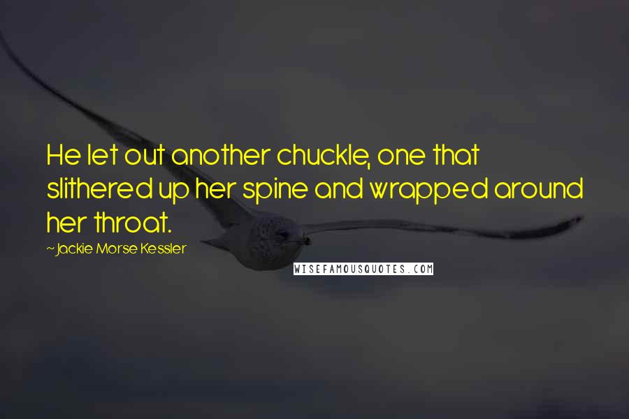 Jackie Morse Kessler Quotes: He let out another chuckle, one that slithered up her spine and wrapped around her throat.