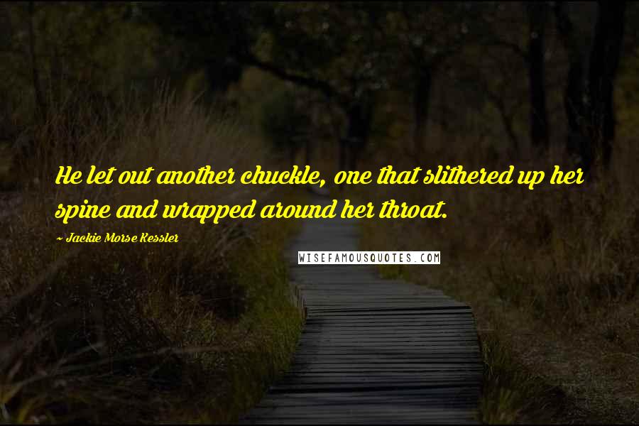 Jackie Morse Kessler Quotes: He let out another chuckle, one that slithered up her spine and wrapped around her throat.