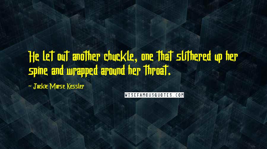 Jackie Morse Kessler Quotes: He let out another chuckle, one that slithered up her spine and wrapped around her throat.