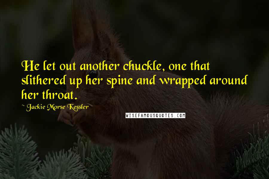 Jackie Morse Kessler Quotes: He let out another chuckle, one that slithered up her spine and wrapped around her throat.