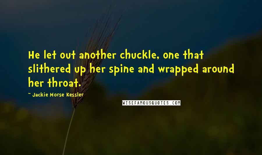 Jackie Morse Kessler Quotes: He let out another chuckle, one that slithered up her spine and wrapped around her throat.