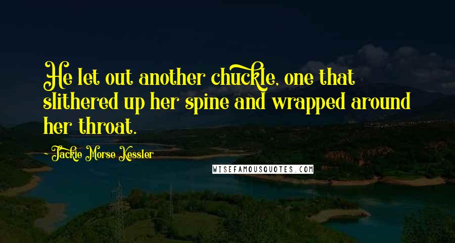 Jackie Morse Kessler Quotes: He let out another chuckle, one that slithered up her spine and wrapped around her throat.