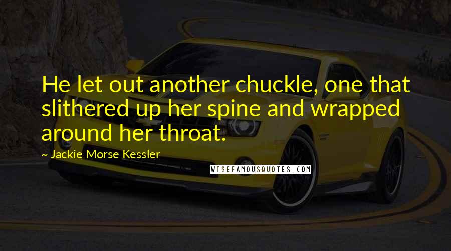 Jackie Morse Kessler Quotes: He let out another chuckle, one that slithered up her spine and wrapped around her throat.