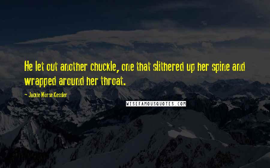 Jackie Morse Kessler Quotes: He let out another chuckle, one that slithered up her spine and wrapped around her throat.