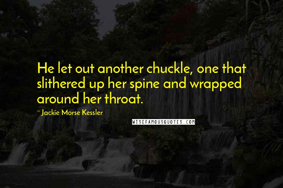 Jackie Morse Kessler Quotes: He let out another chuckle, one that slithered up her spine and wrapped around her throat.