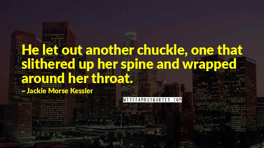 Jackie Morse Kessler Quotes: He let out another chuckle, one that slithered up her spine and wrapped around her throat.