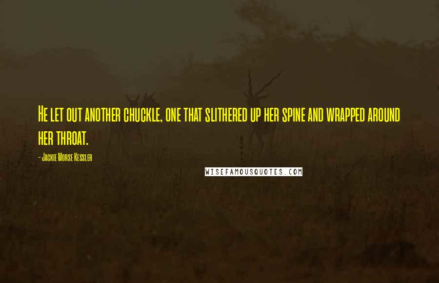 Jackie Morse Kessler Quotes: He let out another chuckle, one that slithered up her spine and wrapped around her throat.