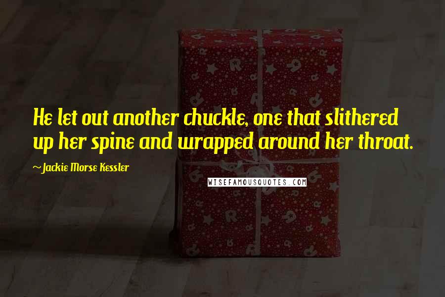 Jackie Morse Kessler Quotes: He let out another chuckle, one that slithered up her spine and wrapped around her throat.