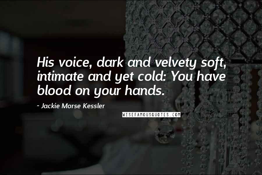 Jackie Morse Kessler Quotes: His voice, dark and velvety soft, intimate and yet cold: You have blood on your hands.