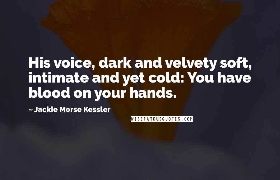 Jackie Morse Kessler Quotes: His voice, dark and velvety soft, intimate and yet cold: You have blood on your hands.