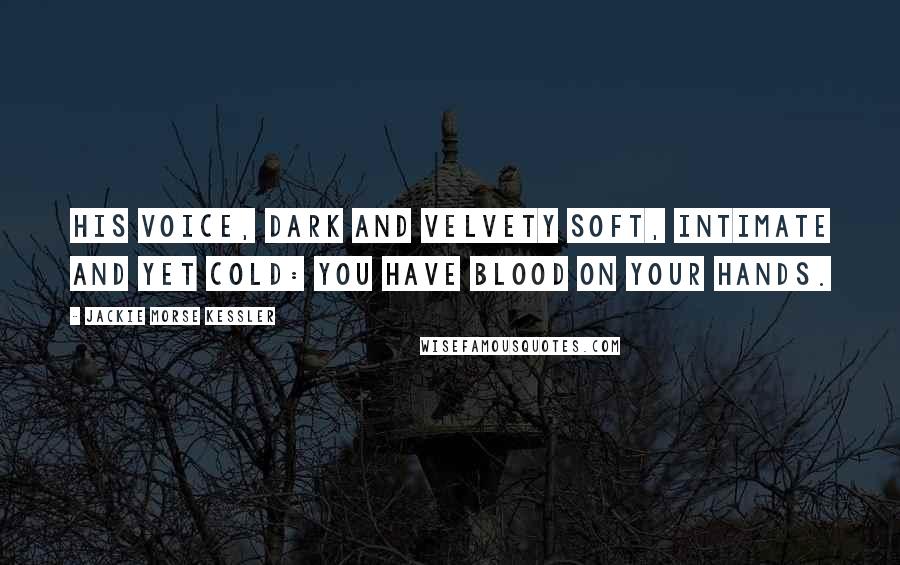 Jackie Morse Kessler Quotes: His voice, dark and velvety soft, intimate and yet cold: You have blood on your hands.