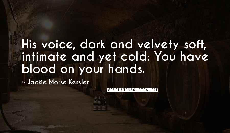 Jackie Morse Kessler Quotes: His voice, dark and velvety soft, intimate and yet cold: You have blood on your hands.