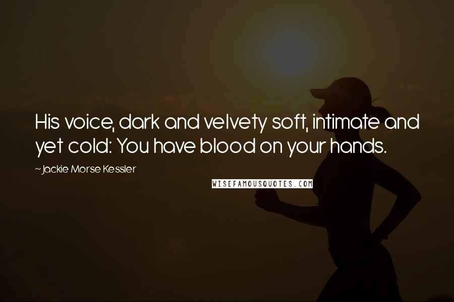 Jackie Morse Kessler Quotes: His voice, dark and velvety soft, intimate and yet cold: You have blood on your hands.