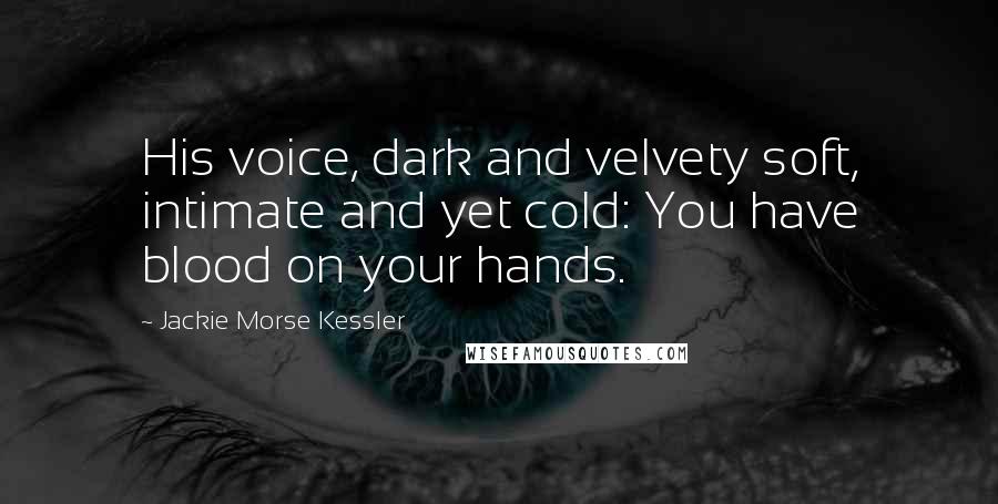 Jackie Morse Kessler Quotes: His voice, dark and velvety soft, intimate and yet cold: You have blood on your hands.