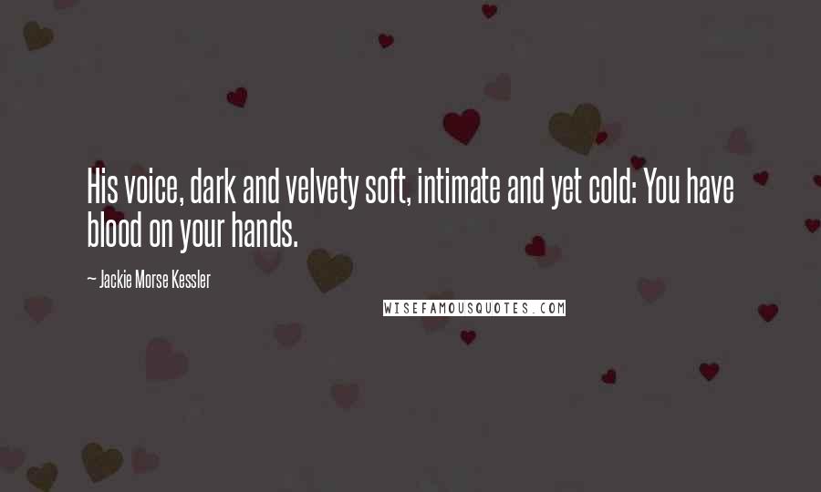 Jackie Morse Kessler Quotes: His voice, dark and velvety soft, intimate and yet cold: You have blood on your hands.