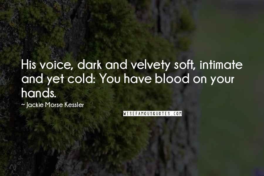 Jackie Morse Kessler Quotes: His voice, dark and velvety soft, intimate and yet cold: You have blood on your hands.